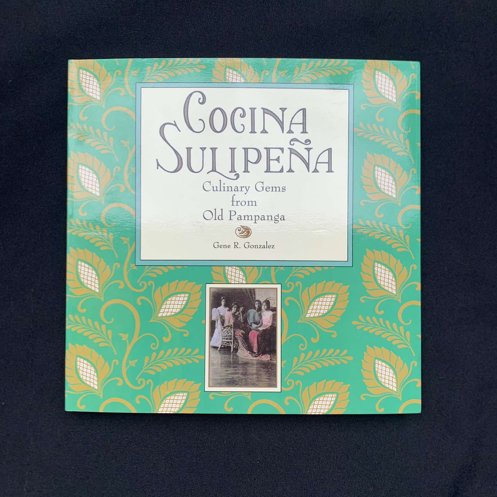 COCINA SULIPEÑA: CULINARY GEMS FROM OLD PAMPANGA BY GENE R. GONZALEZ